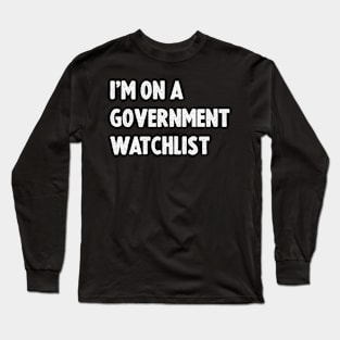 I'm On A Government Watchlist Long Sleeve T-Shirt